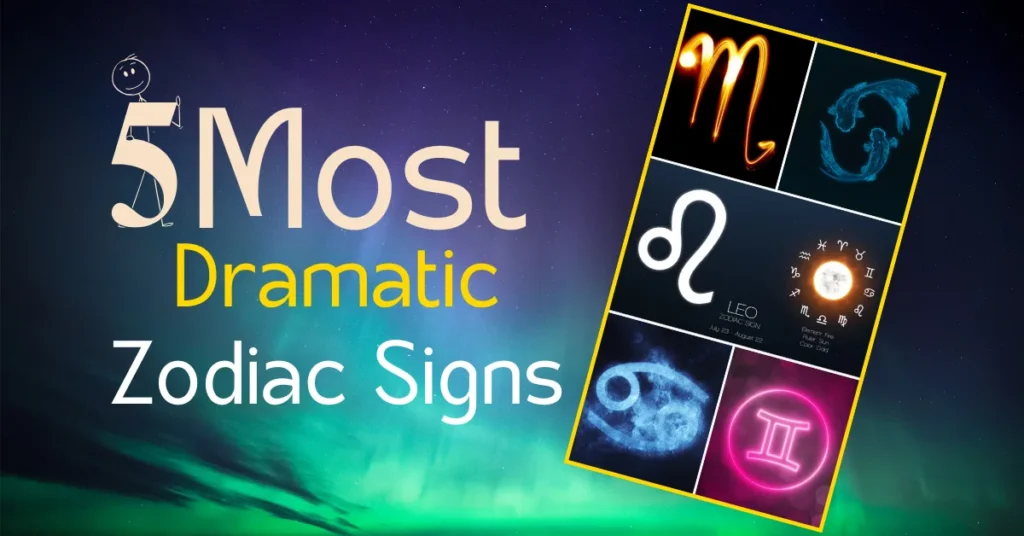 5 Most Dramatic Zodiac Signs 