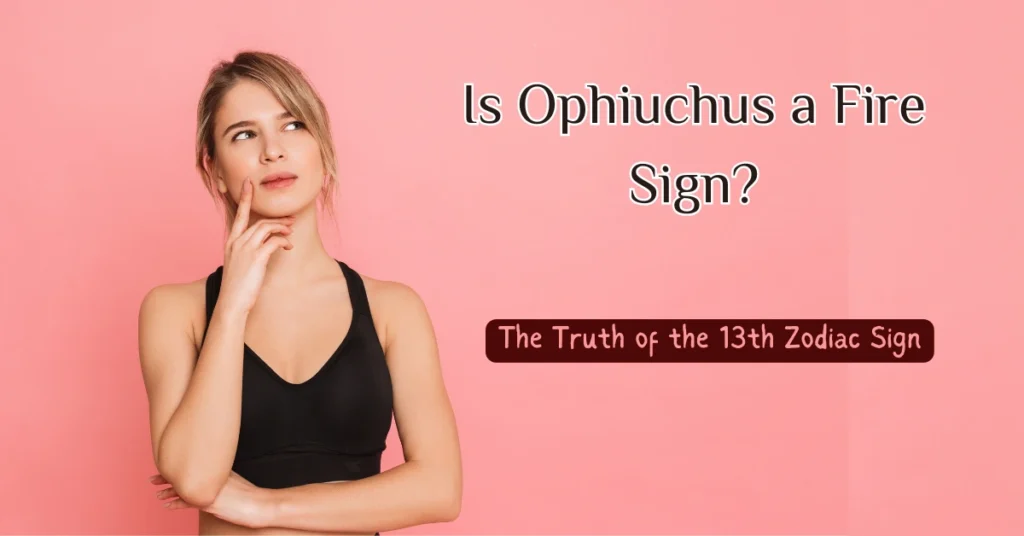 Is Ophiuchus a Fire Sign? The Truth of the 13th Zodiac Sign