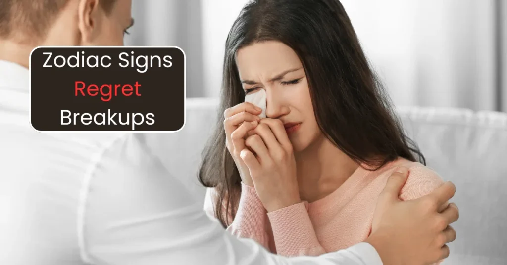 Zodiac Signs Who Regret Breakups