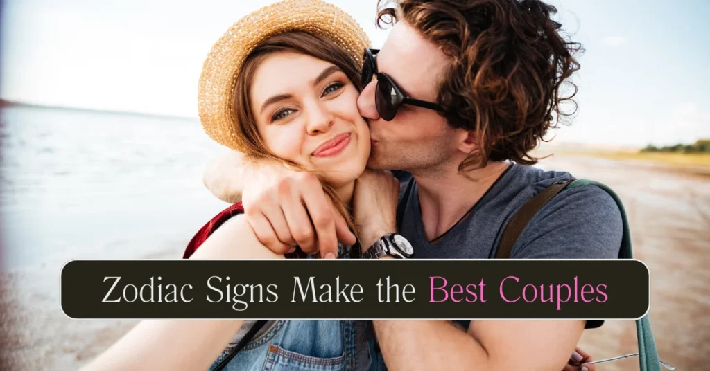 Zodiac Signs Make the Best Couples