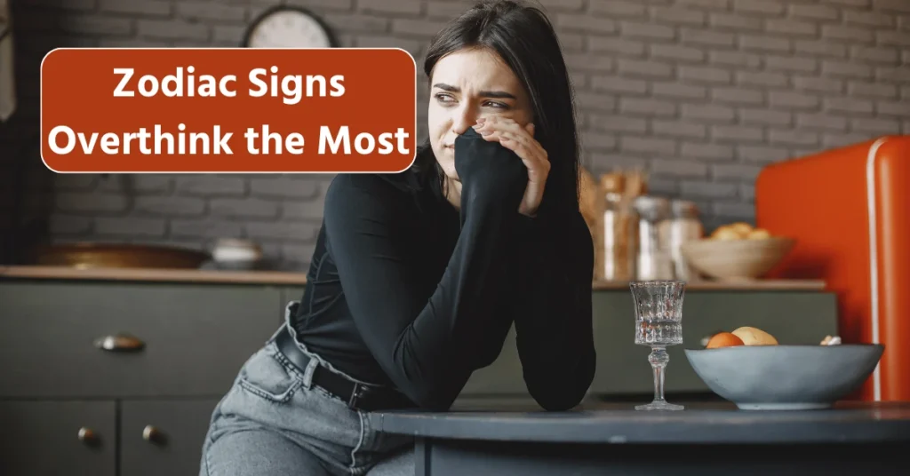 Zodiac Signs Overthink the Most